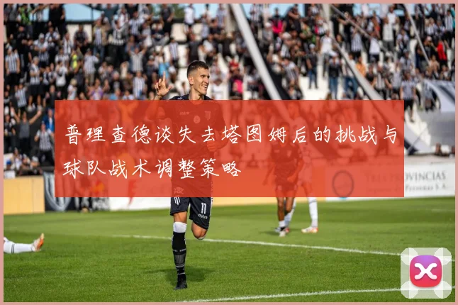 普理查德谈失去塔图姆后的挑战与球队战术调整策略